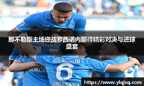 那不勒斯主场迎战罗西诺内期待精彩对决与进球盛宴